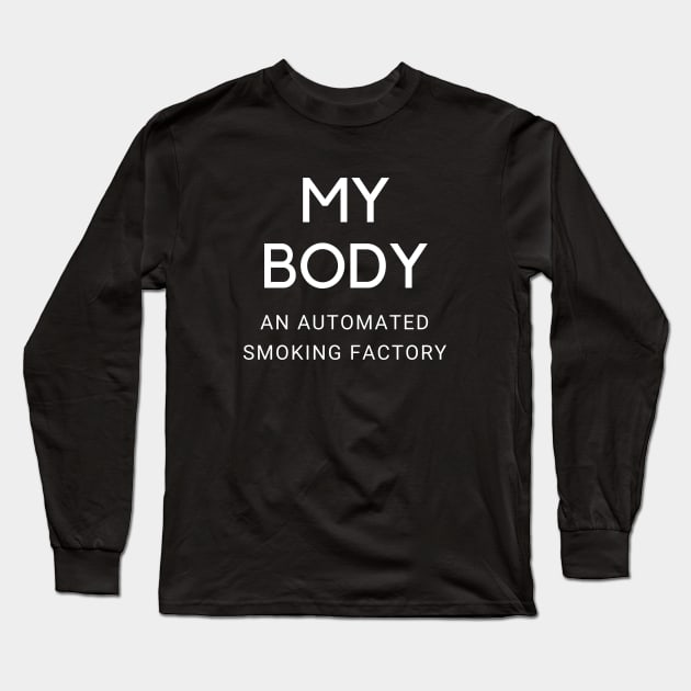 My Body Is A Machine That Turns Cigarettes Into Smoked Cigarettes Long Sleeve T-Shirt by Intellectual Asshole